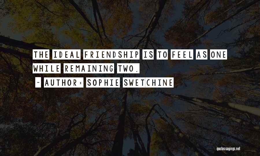 Sophie Swetchine Quotes: The Ideal Friendship Is To Feel As One While Remaining Two.