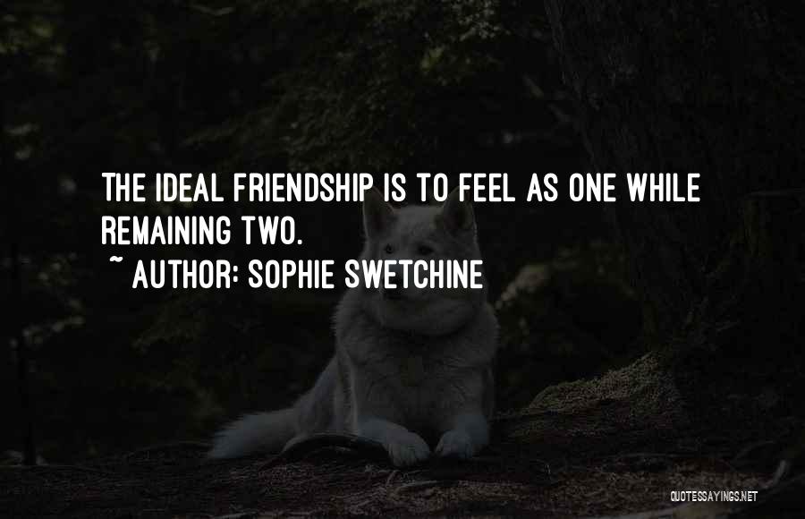 Sophie Swetchine Quotes: The Ideal Friendship Is To Feel As One While Remaining Two.