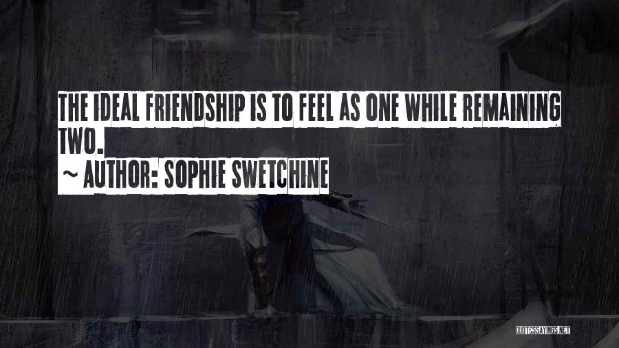 Sophie Swetchine Quotes: The Ideal Friendship Is To Feel As One While Remaining Two.