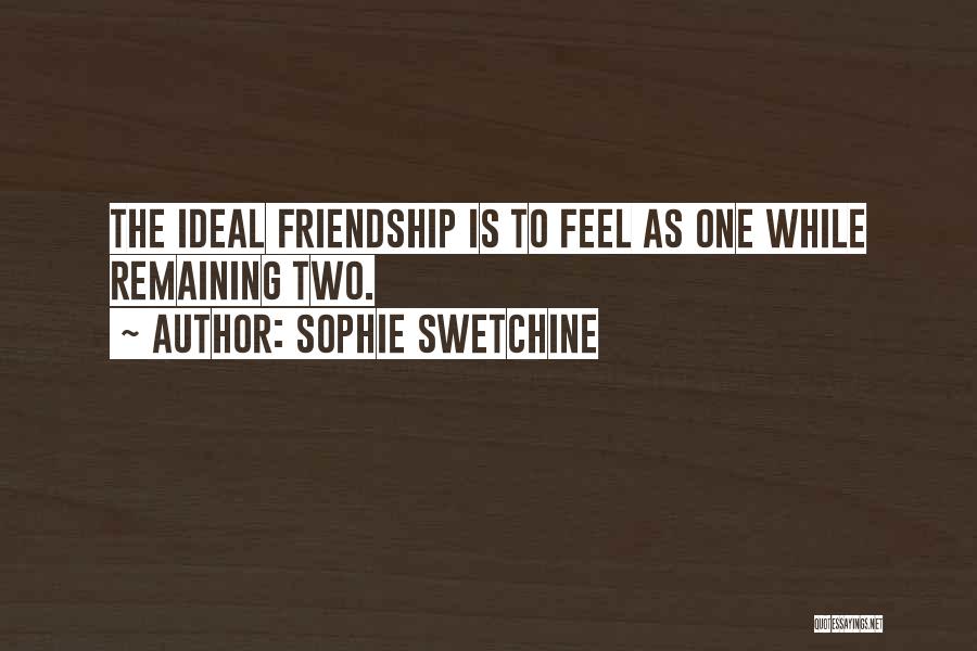 Sophie Swetchine Quotes: The Ideal Friendship Is To Feel As One While Remaining Two.