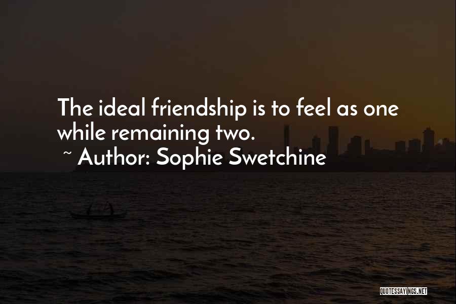 Sophie Swetchine Quotes: The Ideal Friendship Is To Feel As One While Remaining Two.