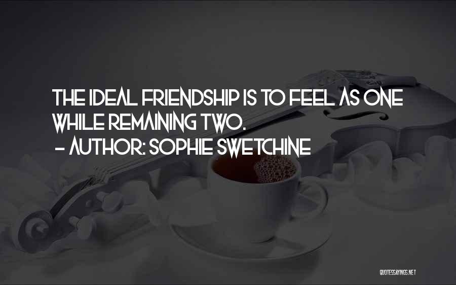 Sophie Swetchine Quotes: The Ideal Friendship Is To Feel As One While Remaining Two.