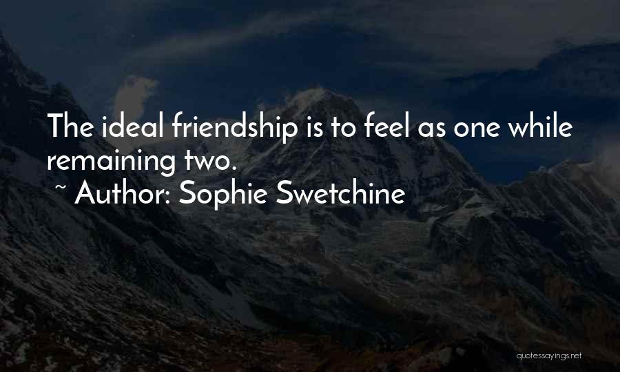 Sophie Swetchine Quotes: The Ideal Friendship Is To Feel As One While Remaining Two.