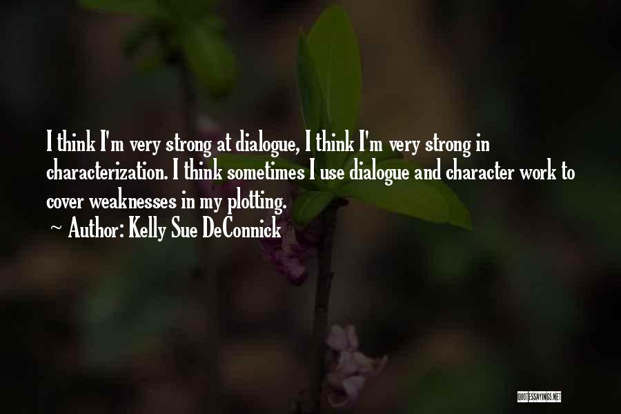 Kelly Sue DeConnick Quotes: I Think I'm Very Strong At Dialogue, I Think I'm Very Strong In Characterization. I Think Sometimes I Use Dialogue