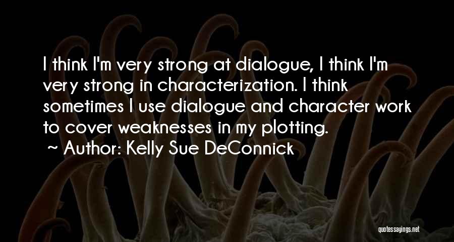 Kelly Sue DeConnick Quotes: I Think I'm Very Strong At Dialogue, I Think I'm Very Strong In Characterization. I Think Sometimes I Use Dialogue