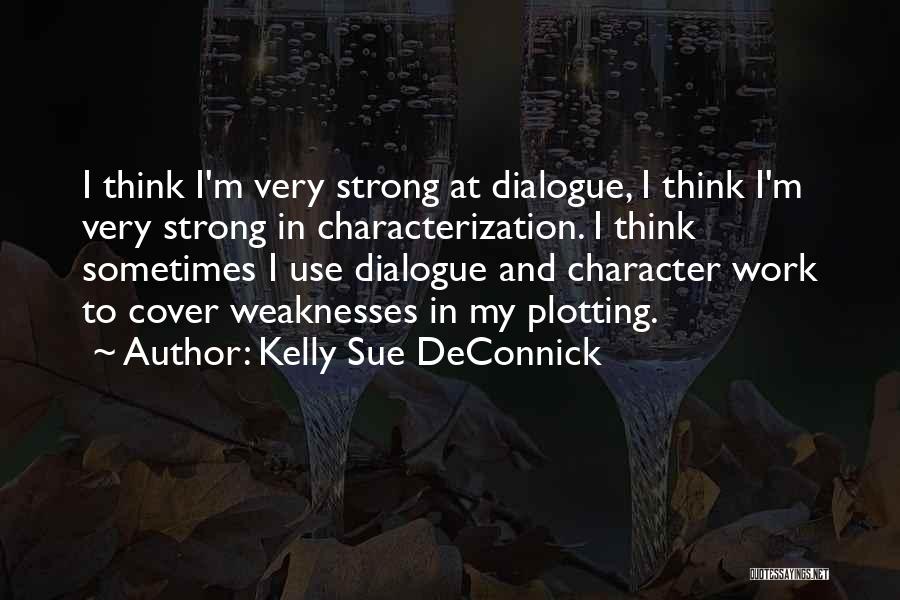 Kelly Sue DeConnick Quotes: I Think I'm Very Strong At Dialogue, I Think I'm Very Strong In Characterization. I Think Sometimes I Use Dialogue