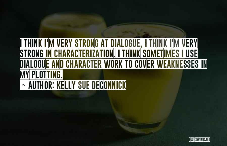 Kelly Sue DeConnick Quotes: I Think I'm Very Strong At Dialogue, I Think I'm Very Strong In Characterization. I Think Sometimes I Use Dialogue