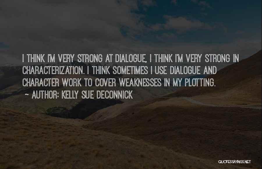 Kelly Sue DeConnick Quotes: I Think I'm Very Strong At Dialogue, I Think I'm Very Strong In Characterization. I Think Sometimes I Use Dialogue