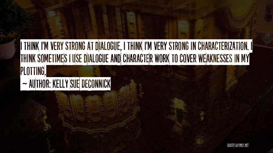 Kelly Sue DeConnick Quotes: I Think I'm Very Strong At Dialogue, I Think I'm Very Strong In Characterization. I Think Sometimes I Use Dialogue
