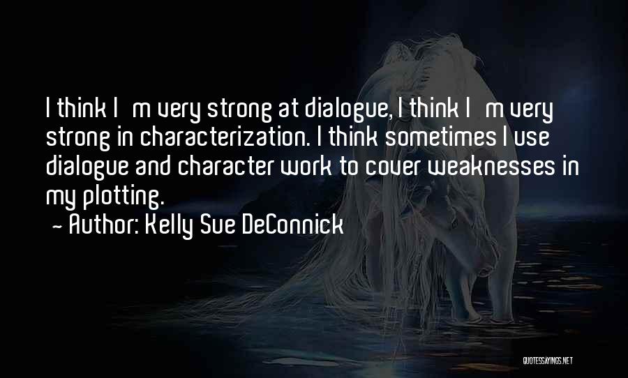 Kelly Sue DeConnick Quotes: I Think I'm Very Strong At Dialogue, I Think I'm Very Strong In Characterization. I Think Sometimes I Use Dialogue