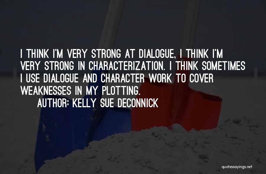 Kelly Sue DeConnick Quotes: I Think I'm Very Strong At Dialogue, I Think I'm Very Strong In Characterization. I Think Sometimes I Use Dialogue