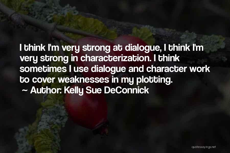 Kelly Sue DeConnick Quotes: I Think I'm Very Strong At Dialogue, I Think I'm Very Strong In Characterization. I Think Sometimes I Use Dialogue