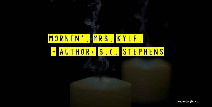 S.C. Stephens Quotes: Mornin', Mrs. Kyle.