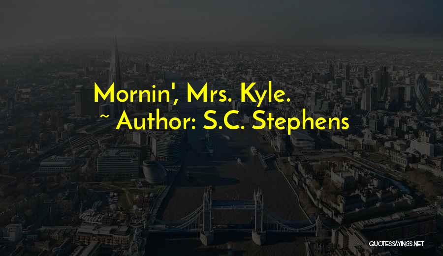 S.C. Stephens Quotes: Mornin', Mrs. Kyle.