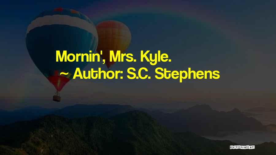 S.C. Stephens Quotes: Mornin', Mrs. Kyle.