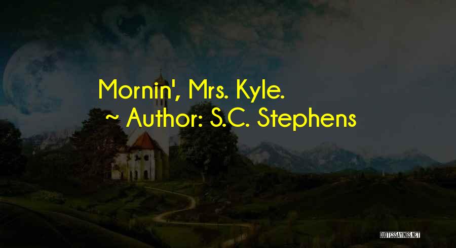 S.C. Stephens Quotes: Mornin', Mrs. Kyle.