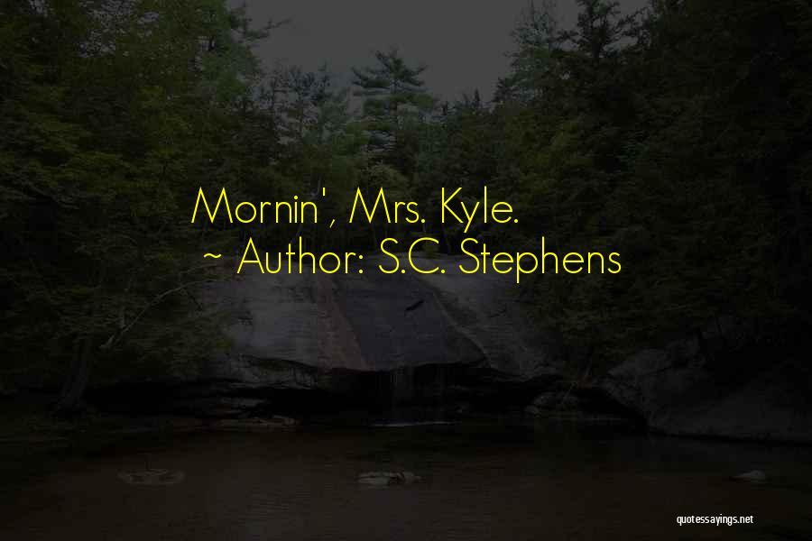 S.C. Stephens Quotes: Mornin', Mrs. Kyle.