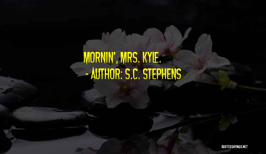 S.C. Stephens Quotes: Mornin', Mrs. Kyle.