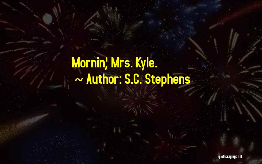 S.C. Stephens Quotes: Mornin', Mrs. Kyle.