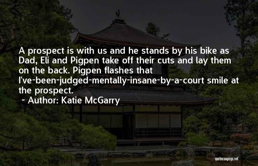 Katie McGarry Quotes: A Prospect Is With Us And He Stands By His Bike As Dad, Eli And Pigpen Take Off Their Cuts