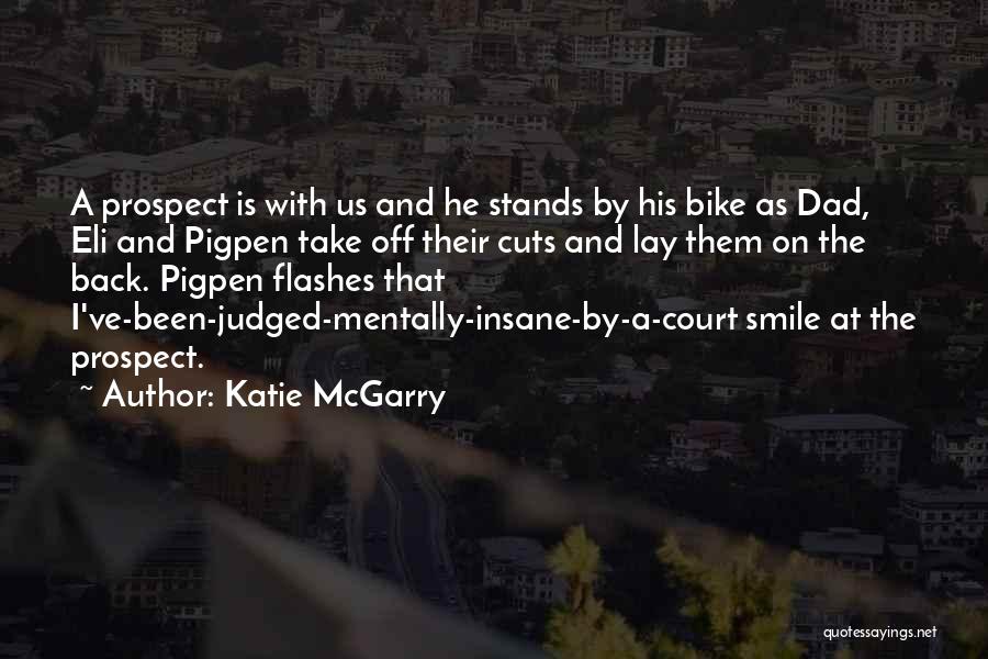 Katie McGarry Quotes: A Prospect Is With Us And He Stands By His Bike As Dad, Eli And Pigpen Take Off Their Cuts