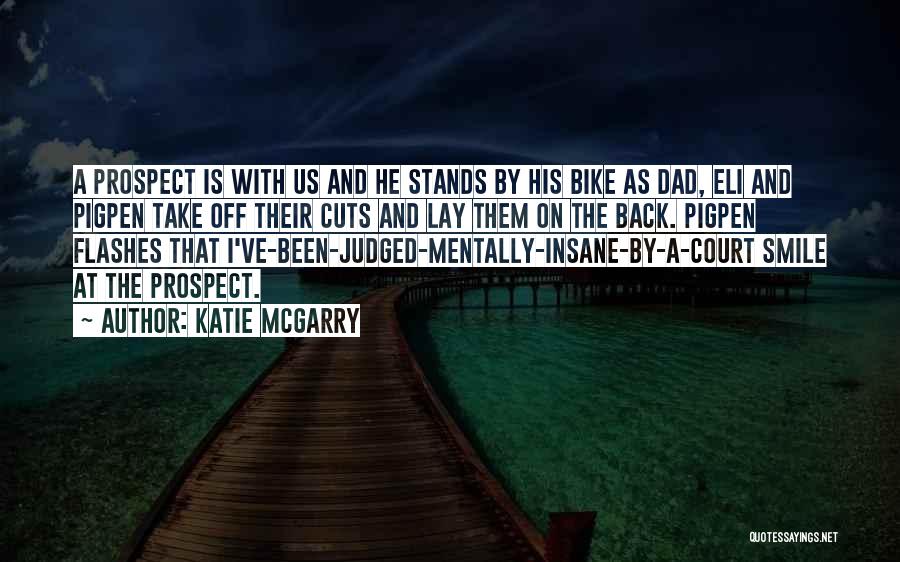 Katie McGarry Quotes: A Prospect Is With Us And He Stands By His Bike As Dad, Eli And Pigpen Take Off Their Cuts