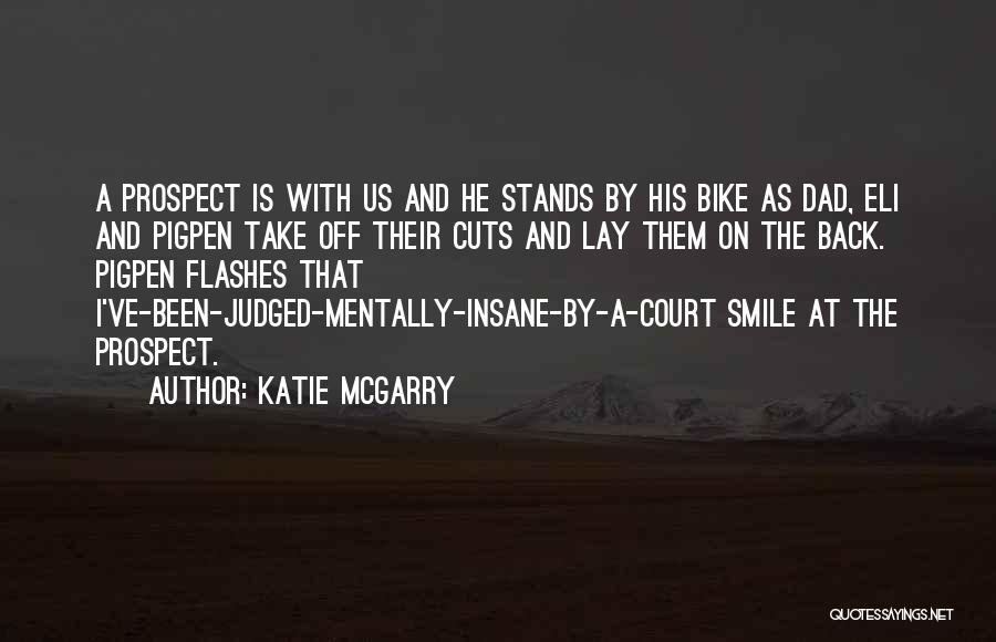 Katie McGarry Quotes: A Prospect Is With Us And He Stands By His Bike As Dad, Eli And Pigpen Take Off Their Cuts