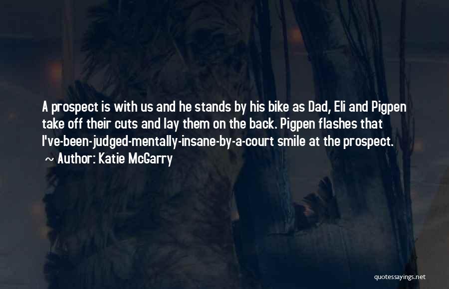 Katie McGarry Quotes: A Prospect Is With Us And He Stands By His Bike As Dad, Eli And Pigpen Take Off Their Cuts