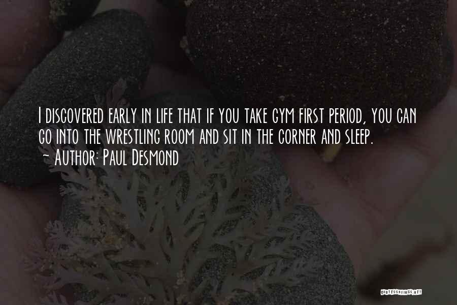 Paul Desmond Quotes: I Discovered Early In Life That If You Take Gym First Period, You Can Go Into The Wrestling Room And