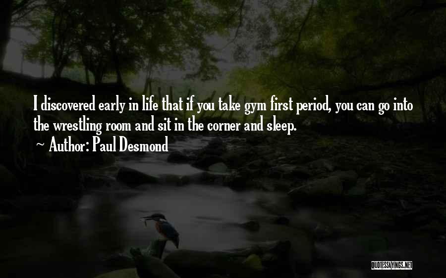 Paul Desmond Quotes: I Discovered Early In Life That If You Take Gym First Period, You Can Go Into The Wrestling Room And