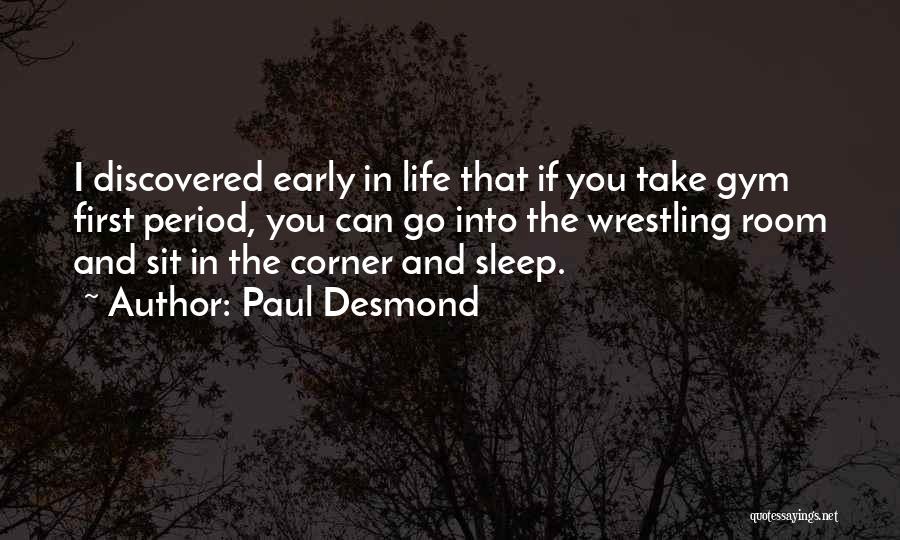 Paul Desmond Quotes: I Discovered Early In Life That If You Take Gym First Period, You Can Go Into The Wrestling Room And
