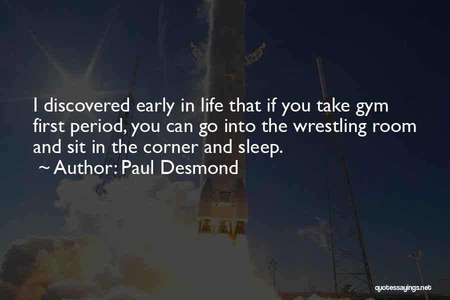 Paul Desmond Quotes: I Discovered Early In Life That If You Take Gym First Period, You Can Go Into The Wrestling Room And