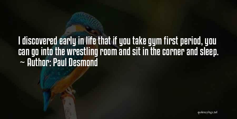 Paul Desmond Quotes: I Discovered Early In Life That If You Take Gym First Period, You Can Go Into The Wrestling Room And