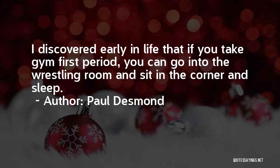 Paul Desmond Quotes: I Discovered Early In Life That If You Take Gym First Period, You Can Go Into The Wrestling Room And