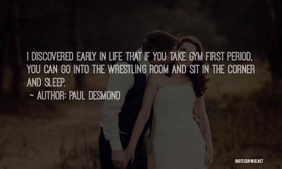 Paul Desmond Quotes: I Discovered Early In Life That If You Take Gym First Period, You Can Go Into The Wrestling Room And