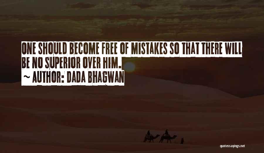 Dada Bhagwan Quotes: One Should Become Free Of Mistakes So That There Will Be No Superior Over Him.