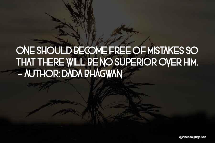 Dada Bhagwan Quotes: One Should Become Free Of Mistakes So That There Will Be No Superior Over Him.