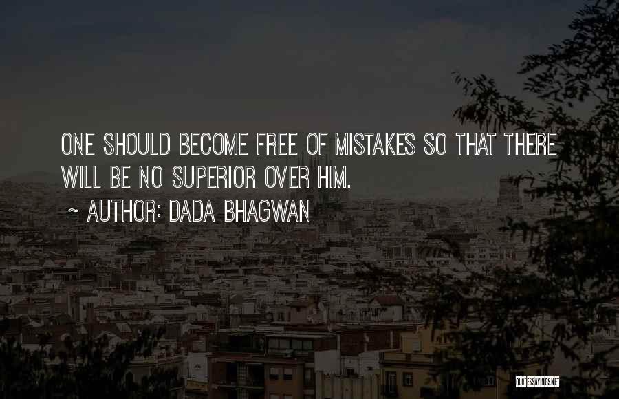Dada Bhagwan Quotes: One Should Become Free Of Mistakes So That There Will Be No Superior Over Him.