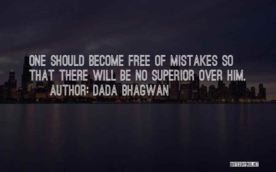 Dada Bhagwan Quotes: One Should Become Free Of Mistakes So That There Will Be No Superior Over Him.