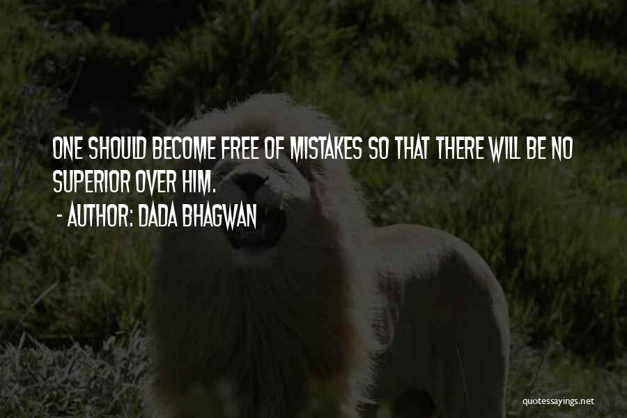 Dada Bhagwan Quotes: One Should Become Free Of Mistakes So That There Will Be No Superior Over Him.