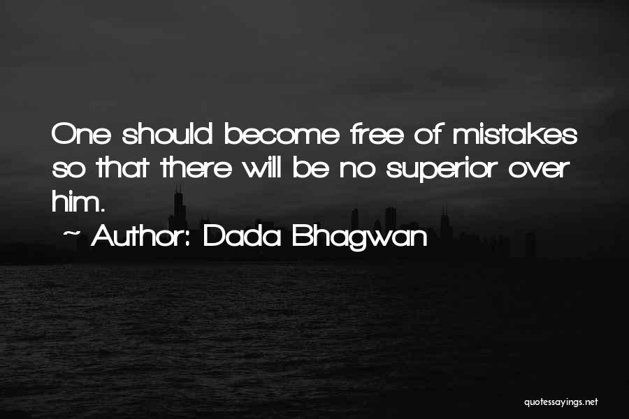 Dada Bhagwan Quotes: One Should Become Free Of Mistakes So That There Will Be No Superior Over Him.