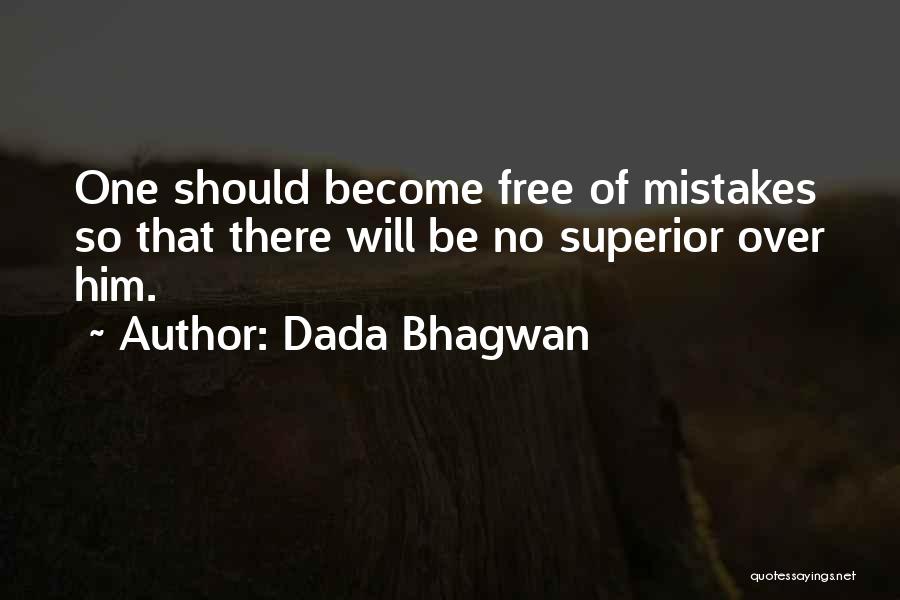 Dada Bhagwan Quotes: One Should Become Free Of Mistakes So That There Will Be No Superior Over Him.