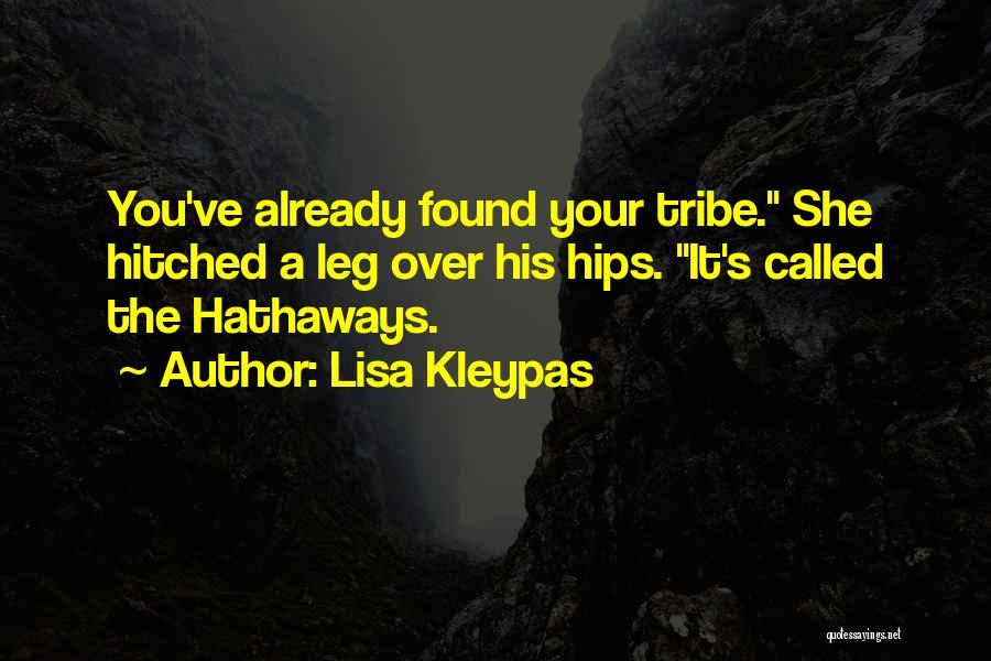 Lisa Kleypas Quotes: You've Already Found Your Tribe. She Hitched A Leg Over His Hips. It's Called The Hathaways.