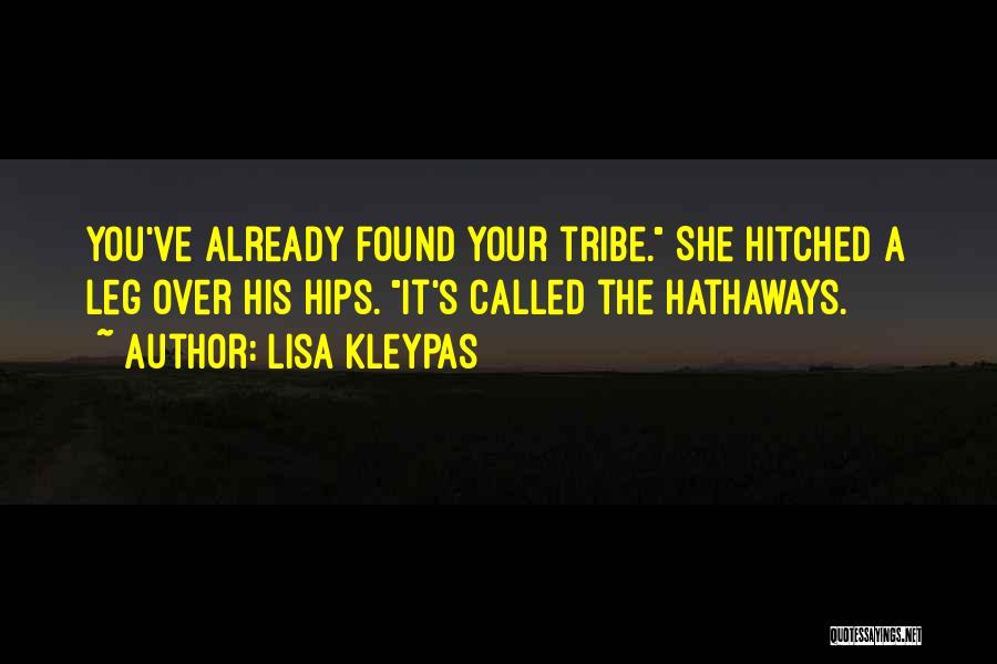 Lisa Kleypas Quotes: You've Already Found Your Tribe. She Hitched A Leg Over His Hips. It's Called The Hathaways.
