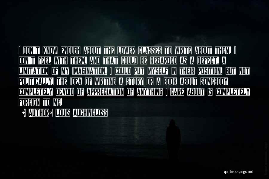 Louis Auchincloss Quotes: I Don't Know Enough About The Lower Classes To Write About Them. I Don't Feel With Them, And That Could