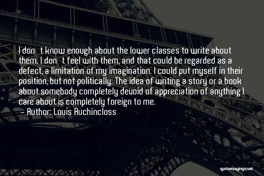 Louis Auchincloss Quotes: I Don't Know Enough About The Lower Classes To Write About Them. I Don't Feel With Them, And That Could