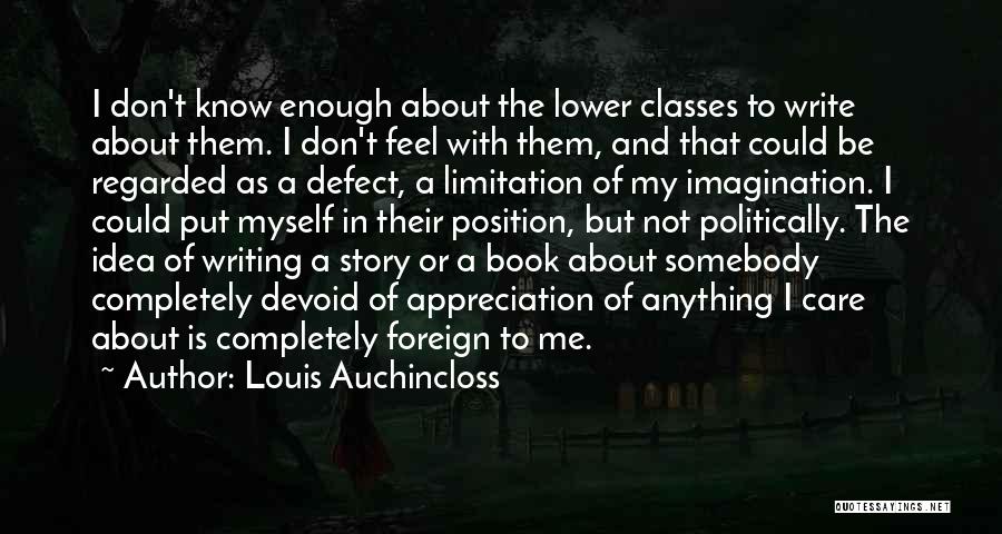 Louis Auchincloss Quotes: I Don't Know Enough About The Lower Classes To Write About Them. I Don't Feel With Them, And That Could