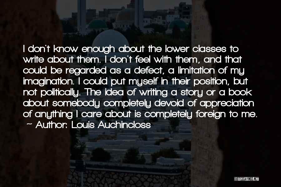 Louis Auchincloss Quotes: I Don't Know Enough About The Lower Classes To Write About Them. I Don't Feel With Them, And That Could