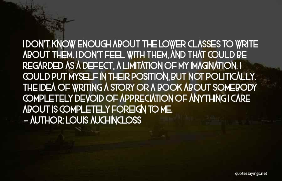 Louis Auchincloss Quotes: I Don't Know Enough About The Lower Classes To Write About Them. I Don't Feel With Them, And That Could