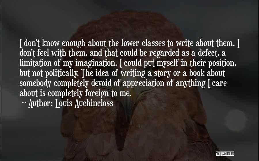 Louis Auchincloss Quotes: I Don't Know Enough About The Lower Classes To Write About Them. I Don't Feel With Them, And That Could